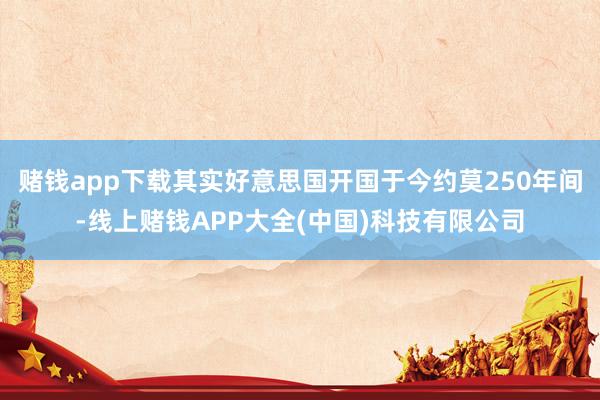 赌钱app下载其实好意思国开国于今约莫250年间-线上赌钱APP大全(中国)科技有限公司
