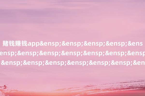 赌钱赚钱app&ensp;&ensp;&ensp;&ensp;&ensp;&ensp;&ensp;&ensp;&ensp;&ensp;&ensp;&ensp;&ensp;&ensp;&ensp;&ensp;&ensp;&ensp;&ensp;&ensp;&ensp;&ensp;&ensp;&ensp;&ensp;&ensp;&ensp;&ensp;&ensp;&ensp;&ensp;&ensp;国投瑞银基金解决有限公司            -线上赌钱APP大全(中国)科技有限公司